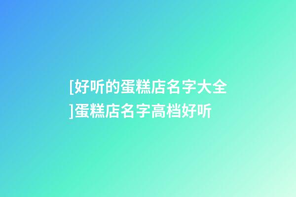 [好听的蛋糕店名字大全]蛋糕店名字高档好听-第1张-店铺起名-玄机派